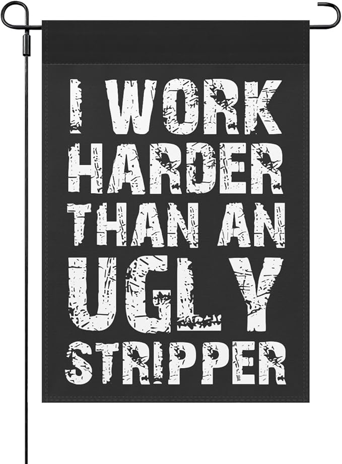 I Work than an Ugly Strippers Funny Garden Flag for Outside 12x18 Double Sided Funny Banner for Outdoor